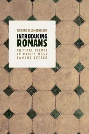 Introducing Romans: Critical Concerns in Paul's Most Famous Letter de Richard N. Longenecker