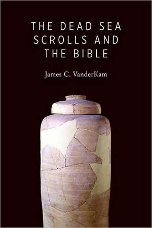 The Dead Sea Scrolls and the Bible de James C. VanderKam