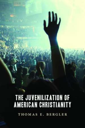 The Juvenilization of American Christianity de Thomas E. Bergler