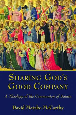 Sharing God's Good Company: A Theology of the Communion of Saints de David Matzko McCarthy