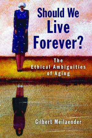 Should We Live Forever? de Gilbert Meilaender