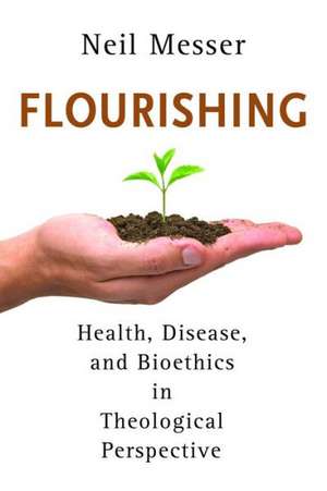 Flourishing: Health, Disease, and Bioethics in Theological Perspective de Neil Messer