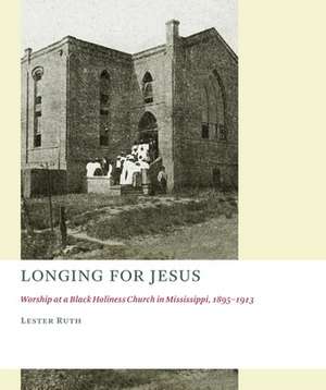 Longing for Jesus: Worship at a Black Holiness Church in Mississippi, 1895-1913 de Lester Ruth