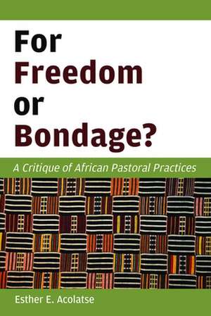 For Freedom or Bondage?: A Critique of African Pastoral Practices de Esther E. Acolatse