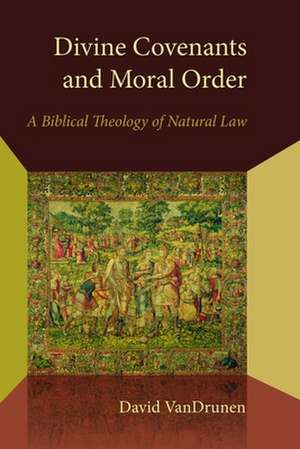 Divine Covenants and Moral Order de David VanDrunen