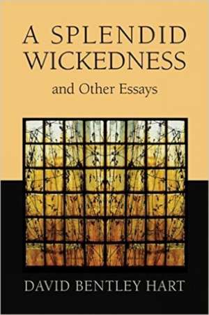 A Splendid Wickedness and Other Essays de David Bentley Hart