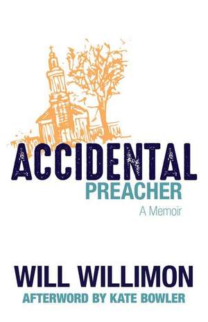 Accidental Preacher de Will Willimon