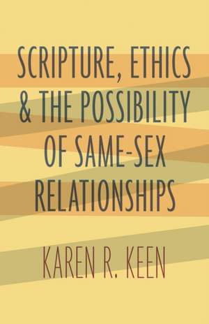 Scripture, Ethics, and the Possibility of Same-Sex Relationships de Karen R Keen