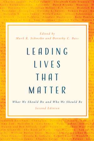 Leading Lives That Matter: What We Should Do and Who We Should Be, 2nd Ed. de Mark R. Schwehn