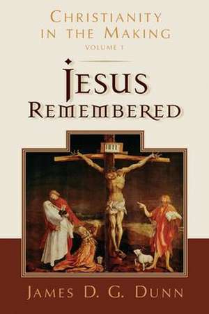 Jesus Remembered de James D G Dunn