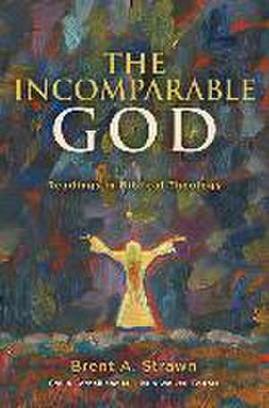 The Incomparable God de Brent A Strawn