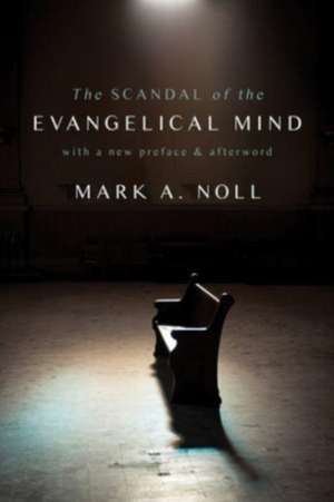 The Scandal of the Evangelical Mind de Mark A Noll