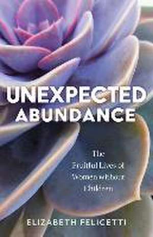 Unexpected Abundance de Elizabeth Felicetti