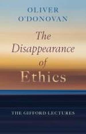 The Disappearance of Ethics de Oliver O'Donovan