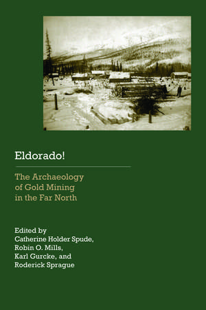 Eldorado!: The Archaeology of Gold Mining in the Far North de Catherine Holder Spude