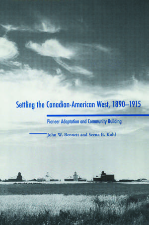 Settling the Canadian-American West, 1890-1915: Pioneer Adaptation and Community Building de John W. Bennett