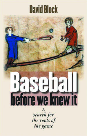 Baseball before We Knew It – A Search for the Roots of the Game de David Block