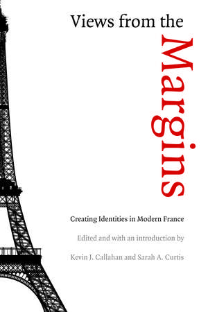 Views from the Margins: Creating Identities in Modern France de Kevin J. Callahan