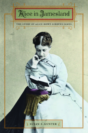 Alice in Jamesland: The Story of Alice Howe Gibbens James de Susan E. Gunter