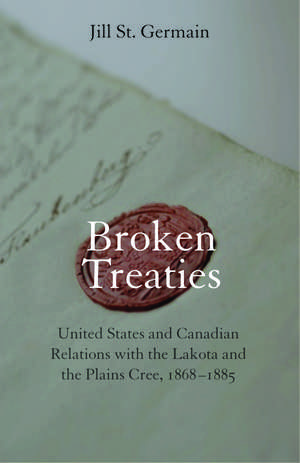 Broken Treaties: United States and Canadian Relations with the Lakotas and the Plains Cree, 1868-1885 de Jill St Germain