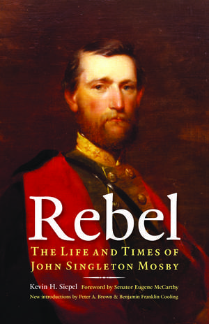 Rebel: The Life and Times of John Singleton Mosby de Kevin H. Siepel