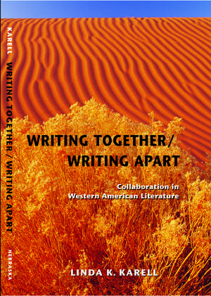 Writing Together/ Writing Apart: Collaboration in Western American Literature de Linda K. Karell