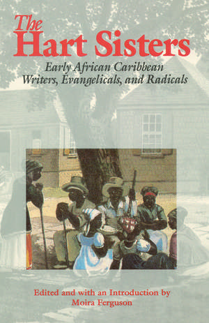 The Hart Sisters – Early African Caribbean Writers, Evangelicals, and Radicals de Moira Ferguson