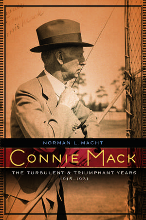 Connie Mack: The Turbulent and Triumphant Years, 1915-1931 de Norman L. Macht