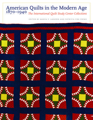 American Quilts in the Modern Age, 1870-1940: The International Quilt Study Center Collections de Marin F. Hanson