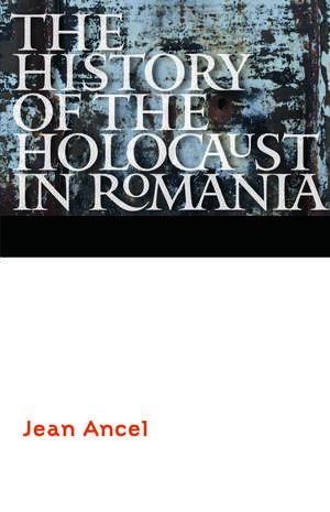 The History of the Holocaust in Romania de Jean Ancel