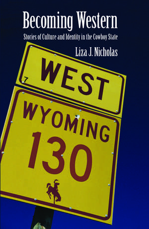 Becoming Western – Stories of Culture and Identity in the Cowboy State de Liza J. Nicholas