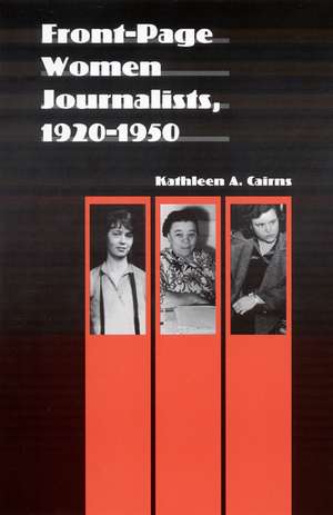 Front-Page Women Journalists, 1920-1950 de Kathleen A. Cairns