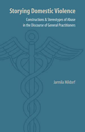 Storying Domestic Violence: Constructions and Stereotypes of Abuse in the Discourse of General Practitioners de Dr. Jarmila Mildorf