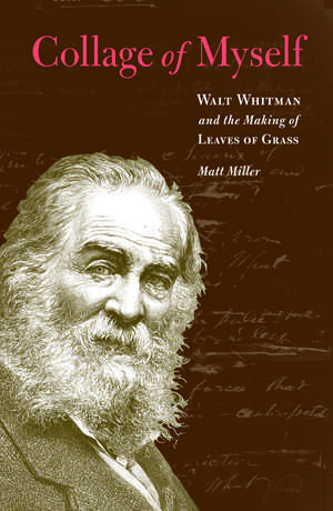 Collage of Myself: Walt Whitman and the Making of Leaves of Grass de Matt Miller