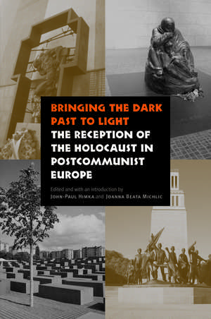 Bringing the Dark Past to Light: The Reception of the Holocaust in Postcommunist Europe de John-Paul Himka