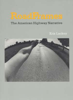 RoadFrames: The American Highway Narrative de Kris Lackey