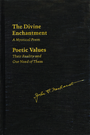 The Divine Enchantment: A Mystical Poem and Poetic Values: Their Reality and Our Need of Them de John G. Neihardt