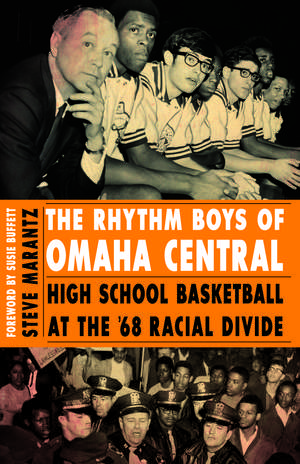 The Rhythm Boys of Omaha Central: High School Basketball at the '68 Racial Divide de Steve Marantz