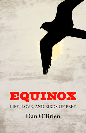 Equinox: Life, Love, and Birds of Prey de Dan O'Brien