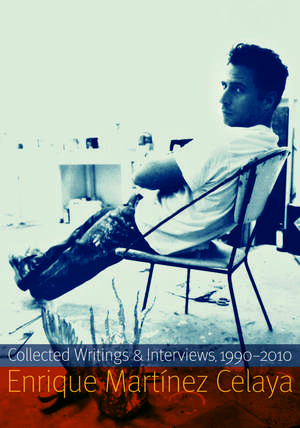 Enrique Martínez Celaya: Collected Writings and Interviews, 1990-2010 de Enrique Martínez Celaya