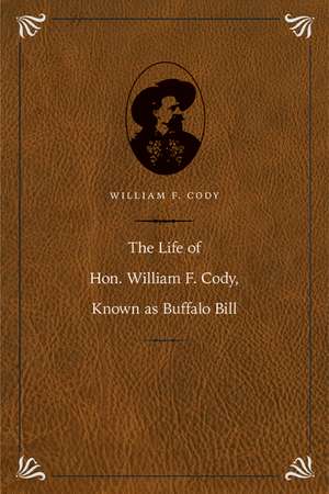 The Life of Hon. William F. Cody, Known as Buffalo Bill de William F. Cody