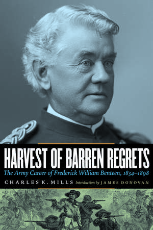 Harvest of Barren Regrets: The Army Career of Frederick William Benteen, 1834-1898 de Charles K. Mills