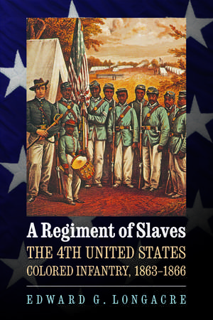 A Regiment of Slaves: The 4th United States Colored Infantry, 1863-1866 de Edward G. Longacre