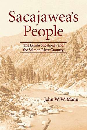 Sacajawea's People: The Lemhi Shoshones and the Salmon River Country de John W. W. Mann