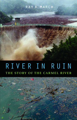 River in Ruin: The Story of the Carmel River de Ray A. March