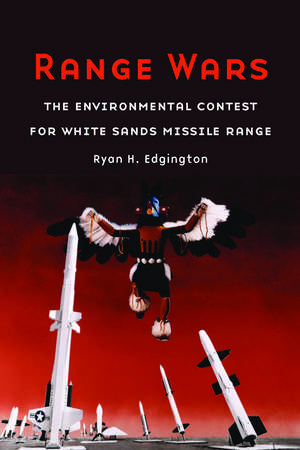 Range Wars: The Environmental Contest for White Sands Missile Range de Ryan H. Edgington