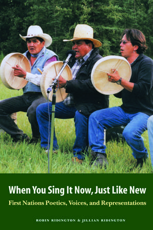 When You Sing It Now, Just Like New: First Nations Poetics, Voices, and Representations de Mr. Robin Ridington