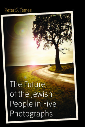 The Future of the Jewish People in Five Photographs de Peter S. Temes