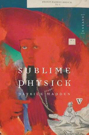 Sublime Physick: Essays de Patrick Madden
