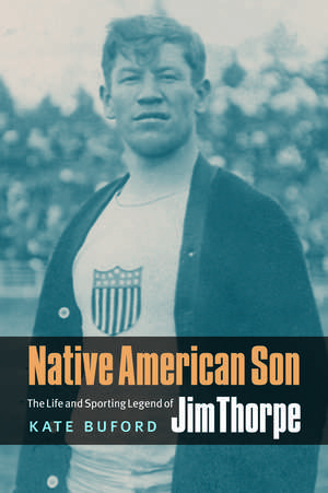 Native American Son: The Life and Sporting Legend of Jim Thorpe de Kate Buford